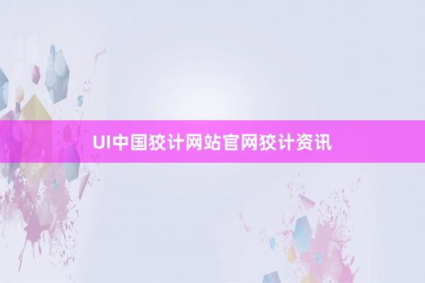 UI中国狡计网站官网狡计资讯
